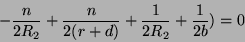 \begin{displaymath}
-\frac{n}{2R_2}+\frac{n}{2(r+d)}+\frac{1}{2R_2}+\frac{1}{2b})=0
\end{displaymath}