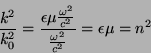 \begin{displaymath}
\frac{k^2}{k_0^2}=\frac{\epsilon\mu\frac{\omega^2}{c^2}}{\frac{\omega^2}{c^2}}
=\epsilon\mu=n^2
\end{displaymath}