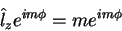 \begin{displaymath}
\hat{l}_z e^{im\phi} = m e^{im\phi}
\end{displaymath}