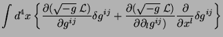 $\displaystyle \int d^4
x\left\{\frac{\partial(\sqrt{-g}\;\mathcal{L})}{\partial...
...partial \partial_l
g^{ij})}\frac{\partial}{\partial x^{l}}\delta g^{ij}\right\}$