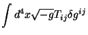 $\displaystyle \int d^4x\sqrt{-g} T_{ij}\delta g^{ij}$