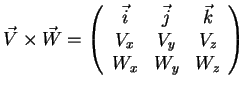 $\displaystyle \vec{V}\times\vec{W}=\left(\begin{array}{ccc} \vec{i} & \vec{j} & \vec{k} \\  V_{x} & V_{y} & V_{z} \\  W_{x} & W_{y} & W_{z} \end{array}\right)$