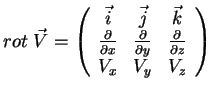 $\displaystyle rot\;\vec{V}=\left(\begin{array}{ccc} \vec{i} & \vec{j} & \vec{k}...
...l y} & \frac{\partial}{\partial z} \\  V_{x} & V_{y} & V_{z} \end{array}\right)$
