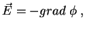 $\displaystyle \vec{E}=-grad\; \phi\; ,$