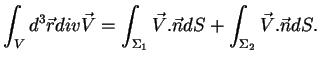 $\displaystyle \int_{V}d^3\vec{r} div\vec{V}=\int_{\Sigma_1}\vec{V}.\vec{n}dS+ \int_{\Sigma_2}\vec{V}.\vec{n}dS.$