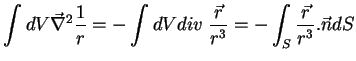 $\displaystyle \int dV \vec{\nabla}^2\frac{1}{r}=-\int dV div \; \frac{\vec{r}}{r^3} =-\int_{S}\frac{\vec{r}}{r^3}.\vec{n}dS$