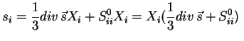 $\displaystyle s_i=\frac{1}{3}div\,\vec{s}X_i+S^0_{ii}X_i=X_i(\frac{1}{3}div\,\vec{s}+S^0_{ii})\;$