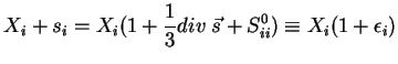 $\displaystyle X_i+s_i=X_i(1+\frac{1}{3}div\;\vec{s}+S^0_{ii})\equiv X_i(1+\epsilon_i)$
