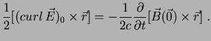 $\displaystyle \frac{1}{2}[(curl\,\vec{E})_0\times \vec{r}]=-\frac{1}{2c}\frac{ \partial}{\partial t}[\vec{B}(\vec{0})\times\vec{r}]\;.$