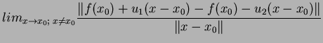 $\displaystyle lim_{x\rightarrow x_0;\; x\neq x_0}
\frac{\Vert f(x_0)+u_1(x-x_0)-f(x_0)-u_2(x-x_0)\Vert}{\Vert x-x_0\Vert}$
